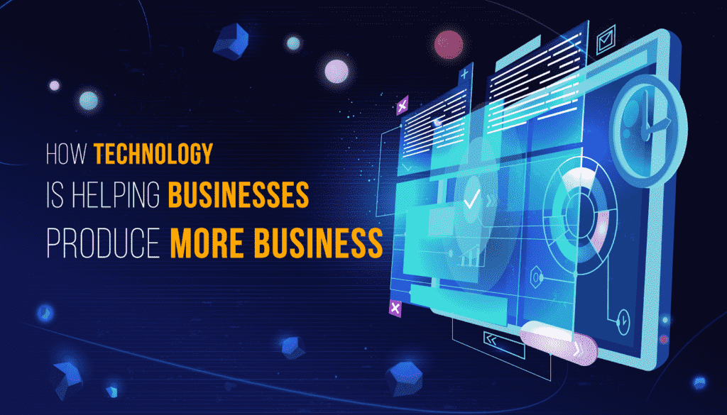 How Technology Is Helping Businesses Produce More Business 4